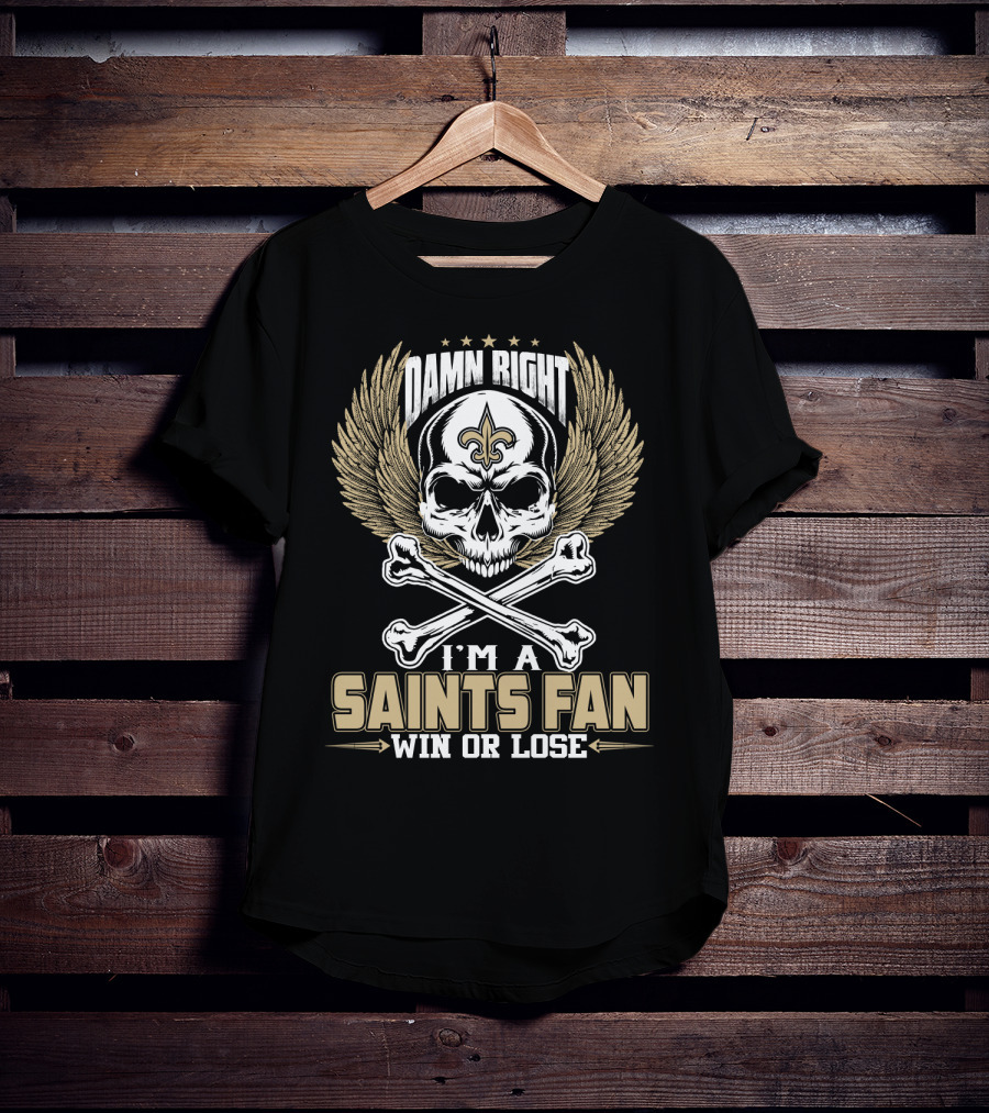 Damn Right I'm A Saints Fan Win Or Lose T-Shirt