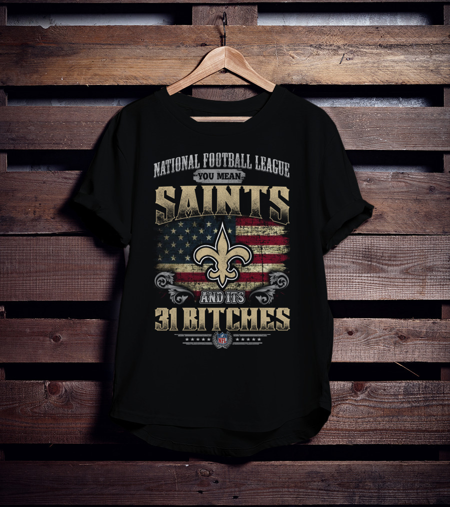 National Football League You Mean Saints And Its 31 Bitches Nfl T-Shirt
