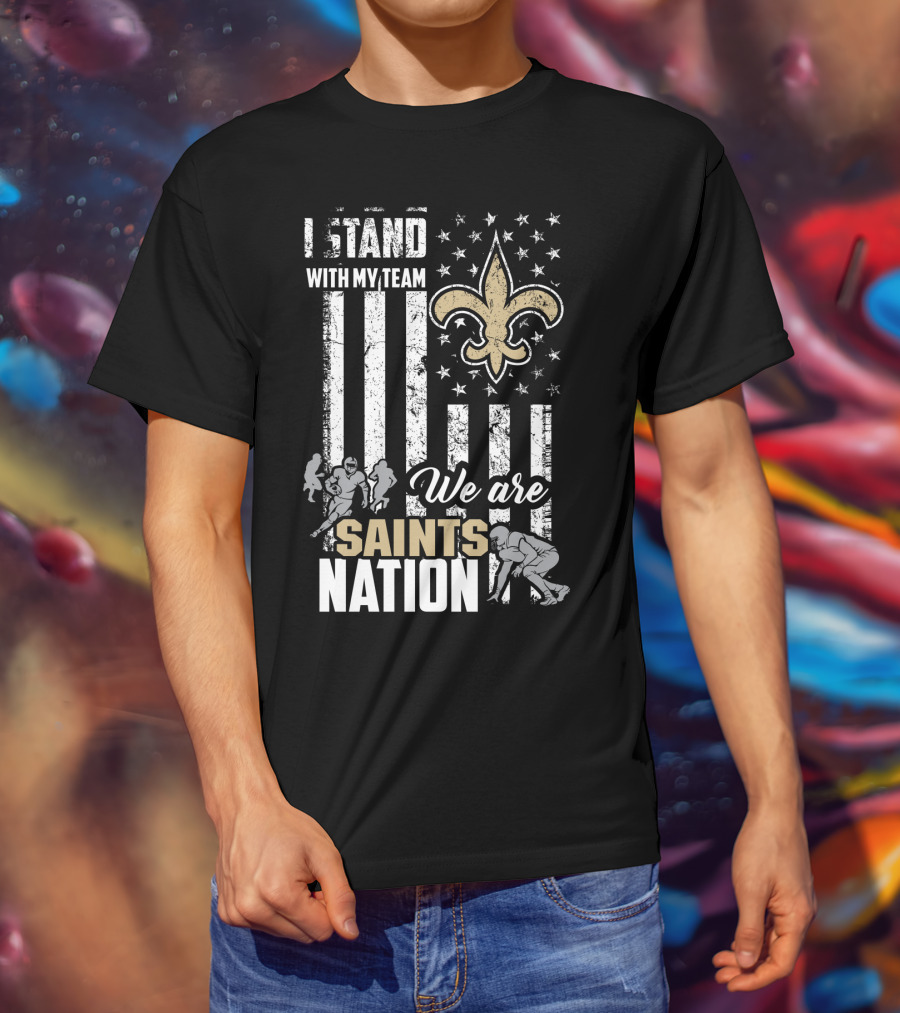 I Stand With My Team We Are Saints Nation New Orleans Saints T-Shirt