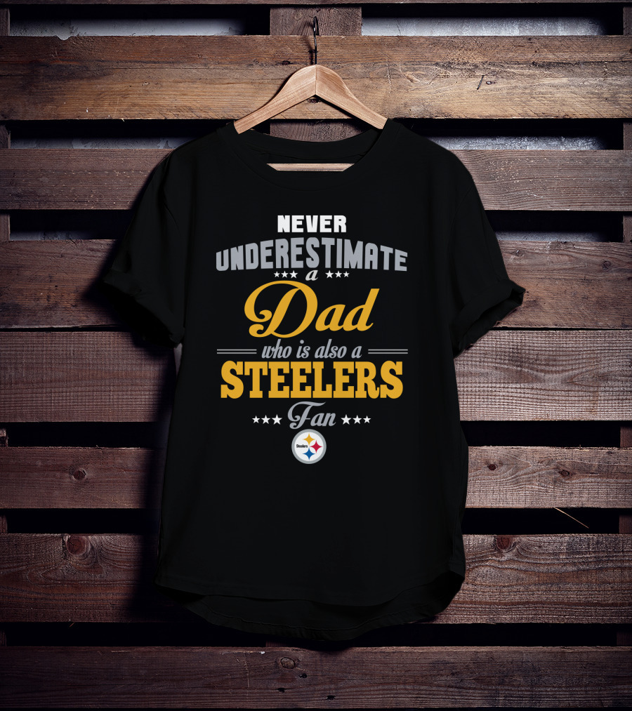 Never Underestimate A Dad Who Is Also A Steelers Fan T-Shirt