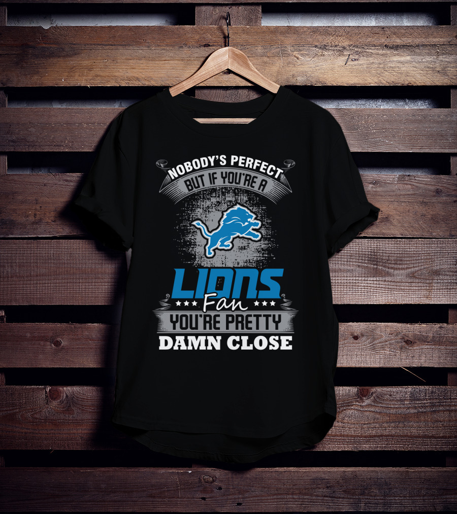 Nobody's Perfect But If You're A Detroit Lions Fan You're Pretty Damn Close T-Shirt