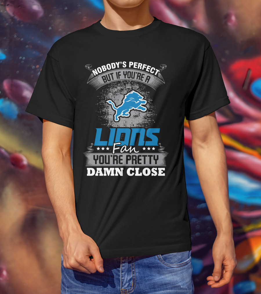 Nobody's Perfect But If You're A Detroit Lions Fan You're Pretty Damn Close T-Shirt