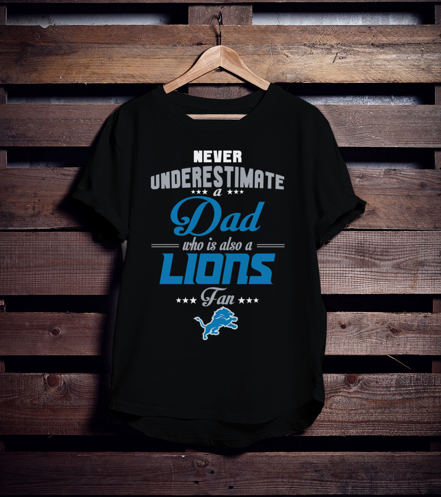 Never Underestimate A Dad Who Is Also A Detroit Lions Fan T-Shirt