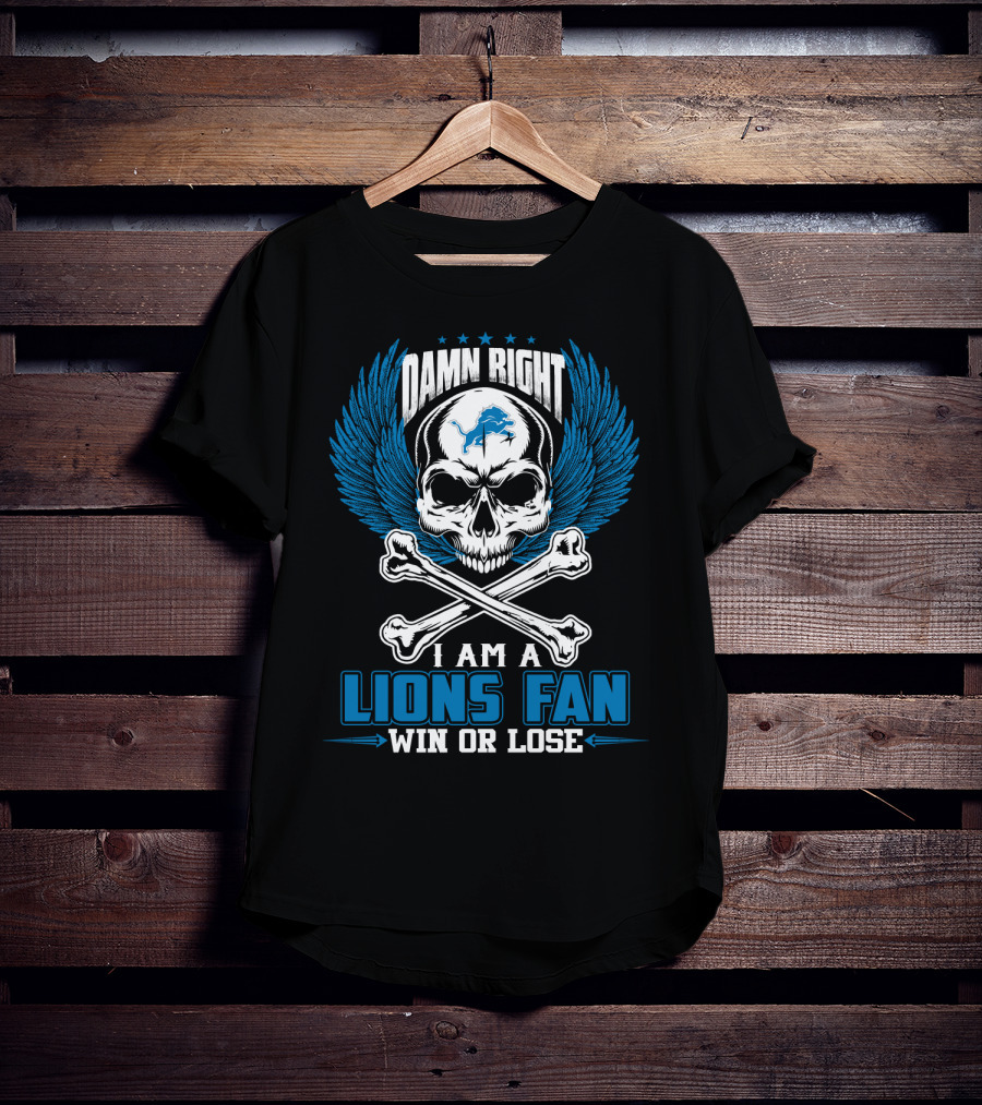 Damn Right I Am A Lions Fan Win Or Lose Detroit Lions T-Shirt