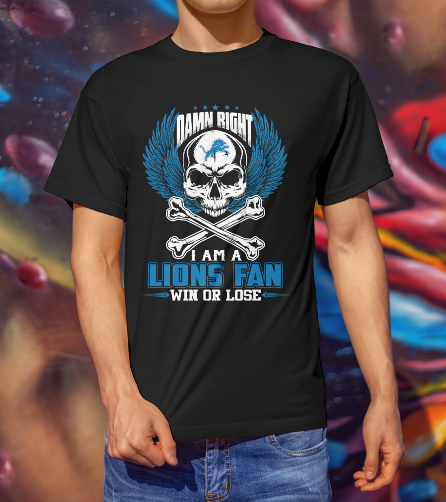 Damn Right I Am A Lions Fan Win Or Lose Detroit Lions T-Shirt