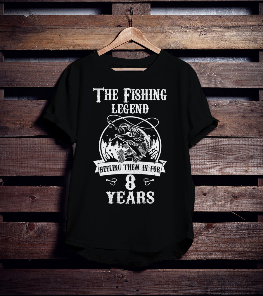 The Fishing Legend Reeling Them In For 8 Years T-Shirt