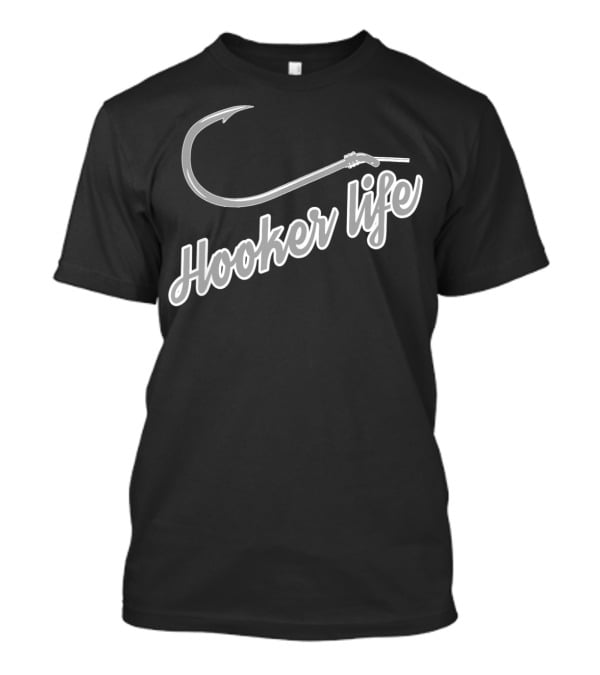 Hooker Life Funny Fishing Sport Fish Hook Boating T-Shirt