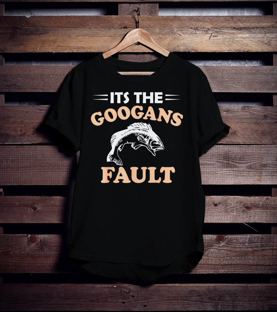 Its The Googans Fault Fishing T-Shirt