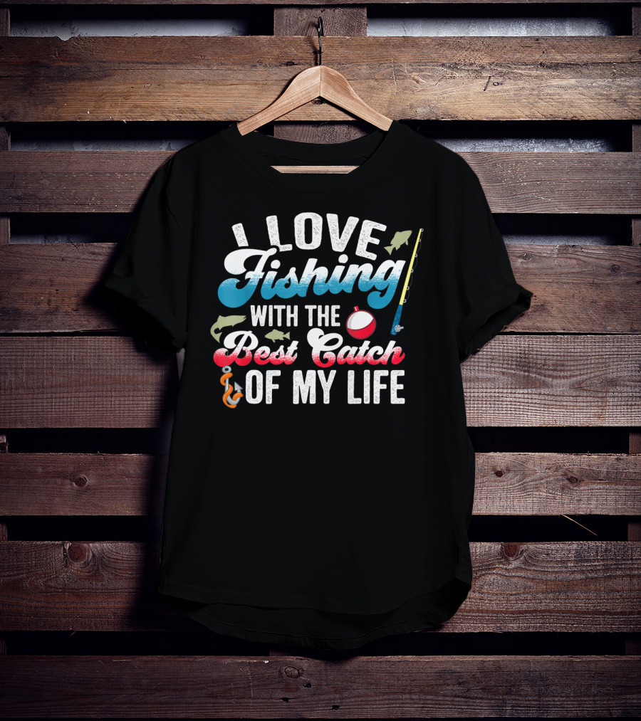 I Love Fishing With The Best Catch Of My Life T-Shirt