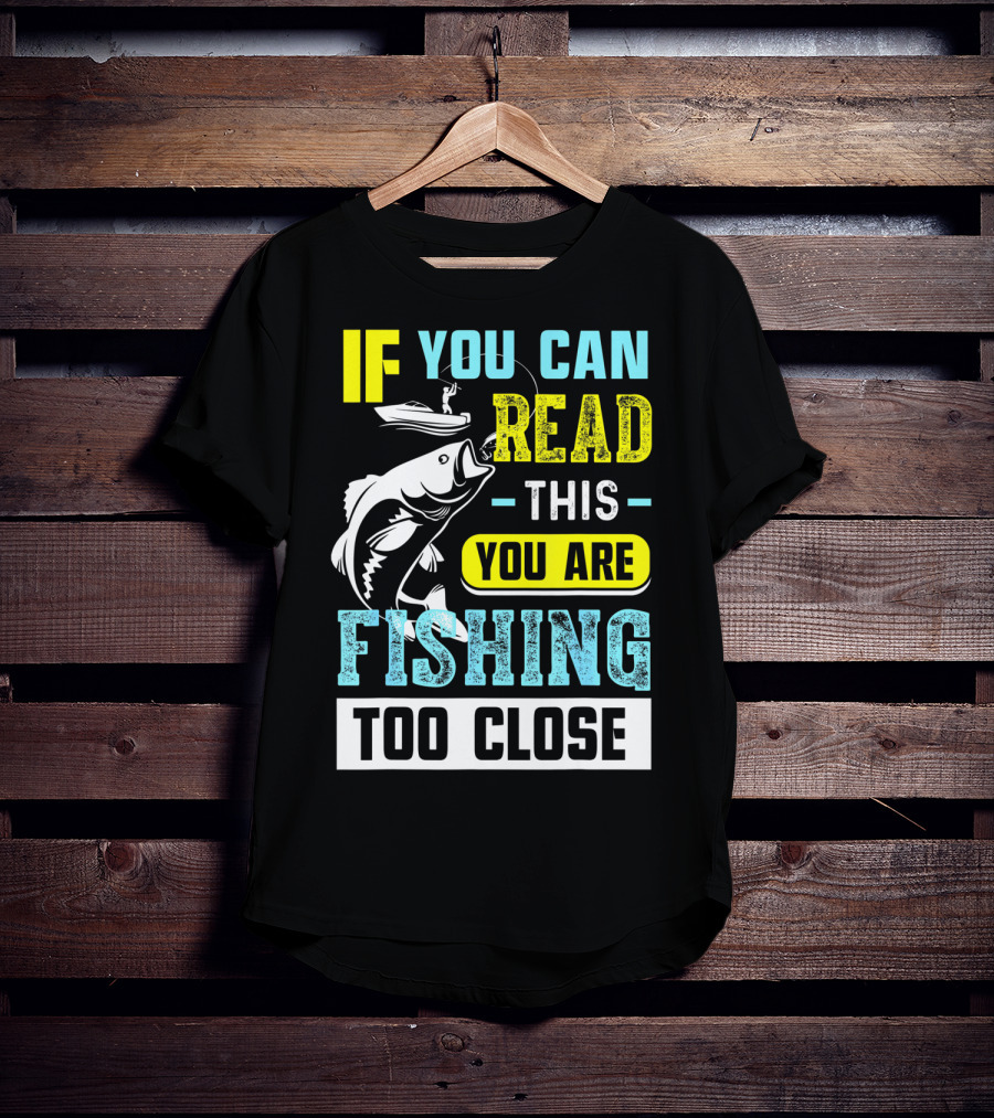 Fishing Alert: If You Can Read This You Are Too Close T-Shirt