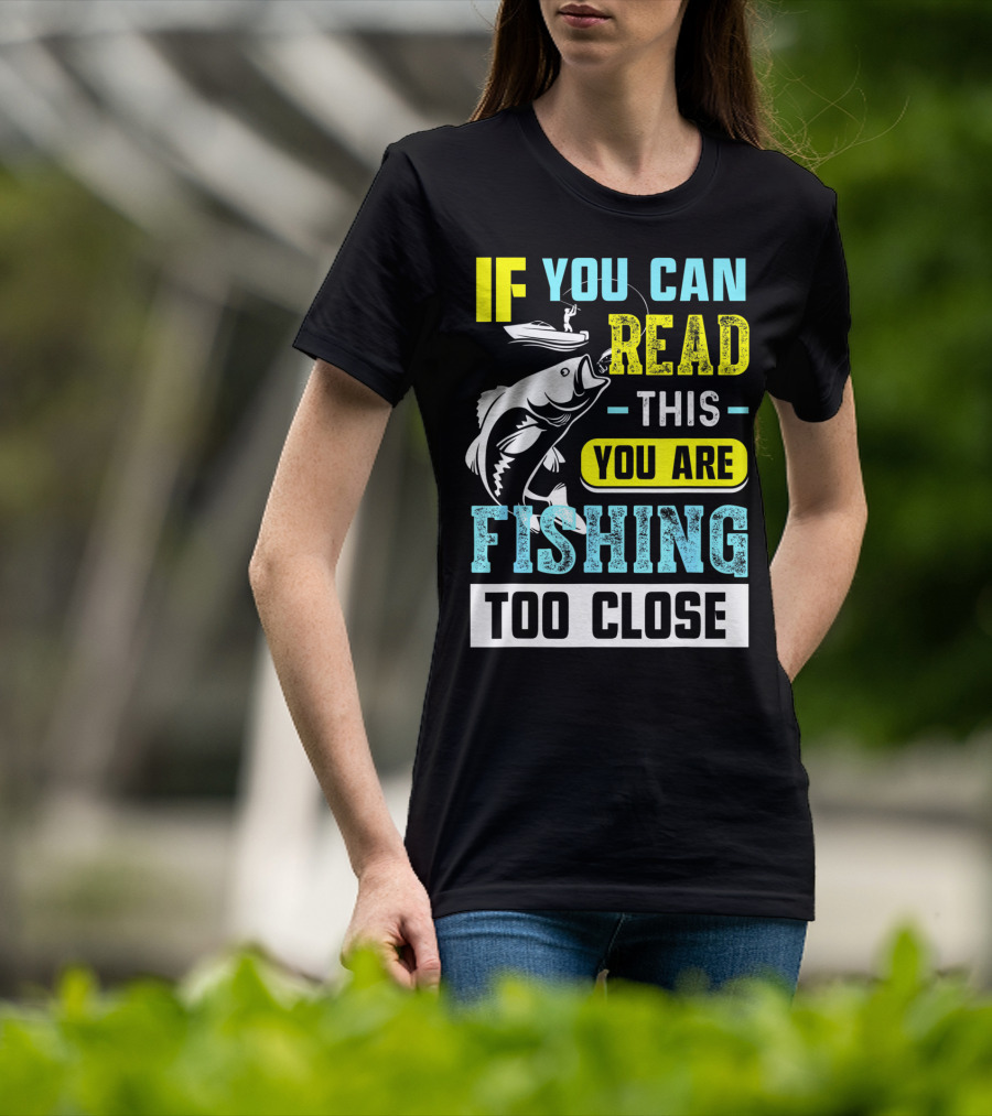 Fishing Alert: If You Can Read This You Are Too Close T-Shirt