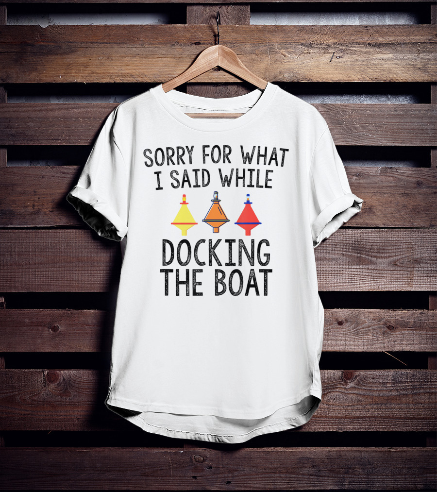 Sorry For What I Said While Docking The Boat Buoy Trio T-Shirt