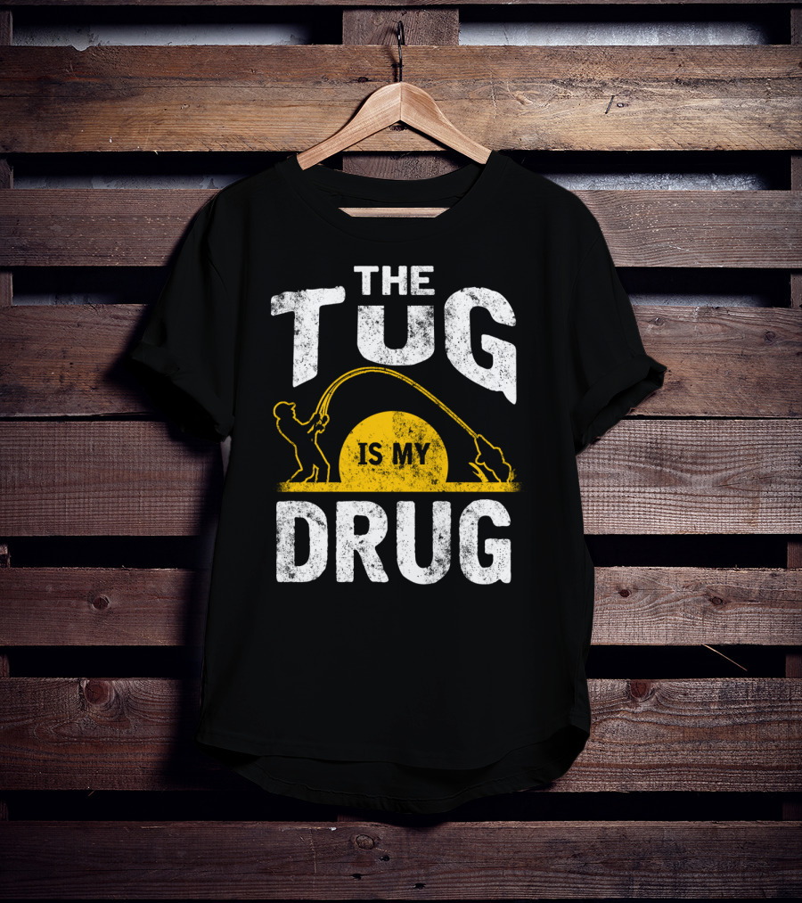 The Tug Is My Drug Fishing Enthusiast Humor T-Shirt