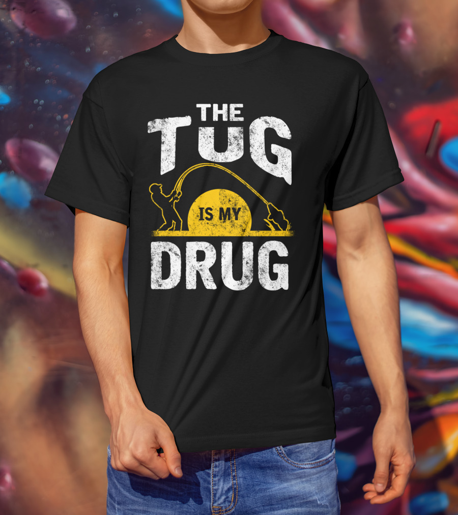 The Tug Is My Drug Fishing Enthusiast Humor T-Shirt