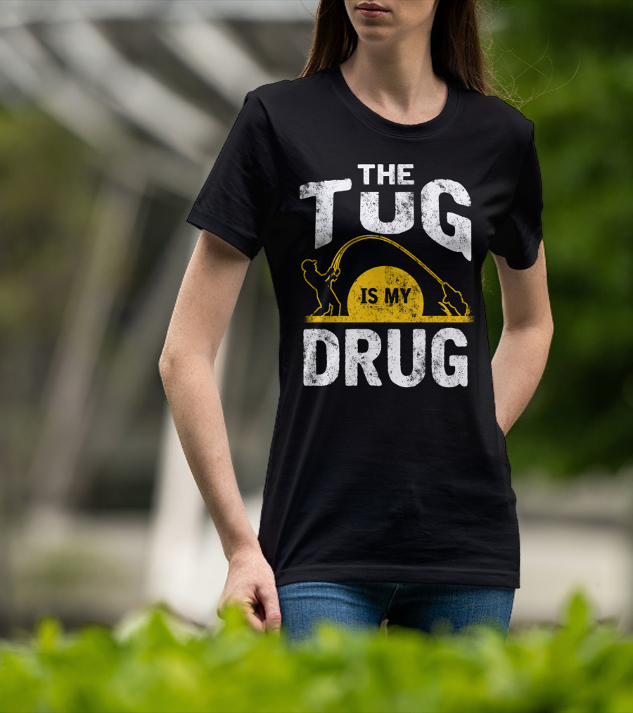 The Tug Is My Drug Fishing Enthusiast Humor T-Shirt