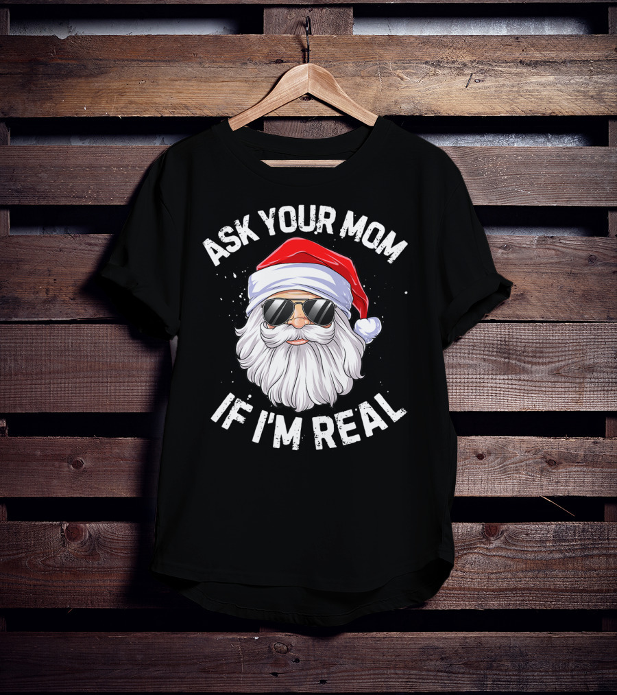 Ask Your Mom If I'm Real Christmas Santa In Sunglasses T-Shirt