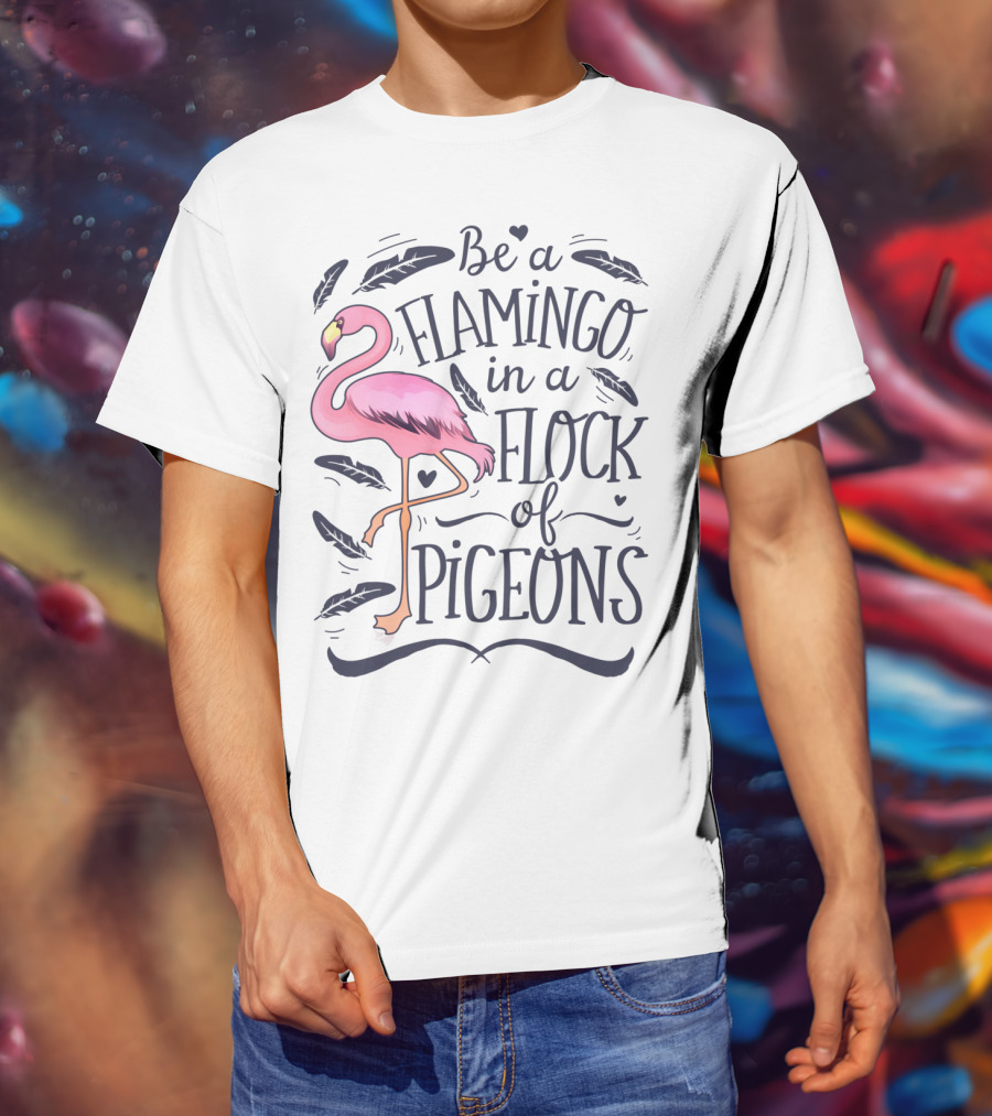 Be A Flamingo In A Flock Of Pigeons Funny Pink Bird Lovers Feathers Hearts T-Shirt