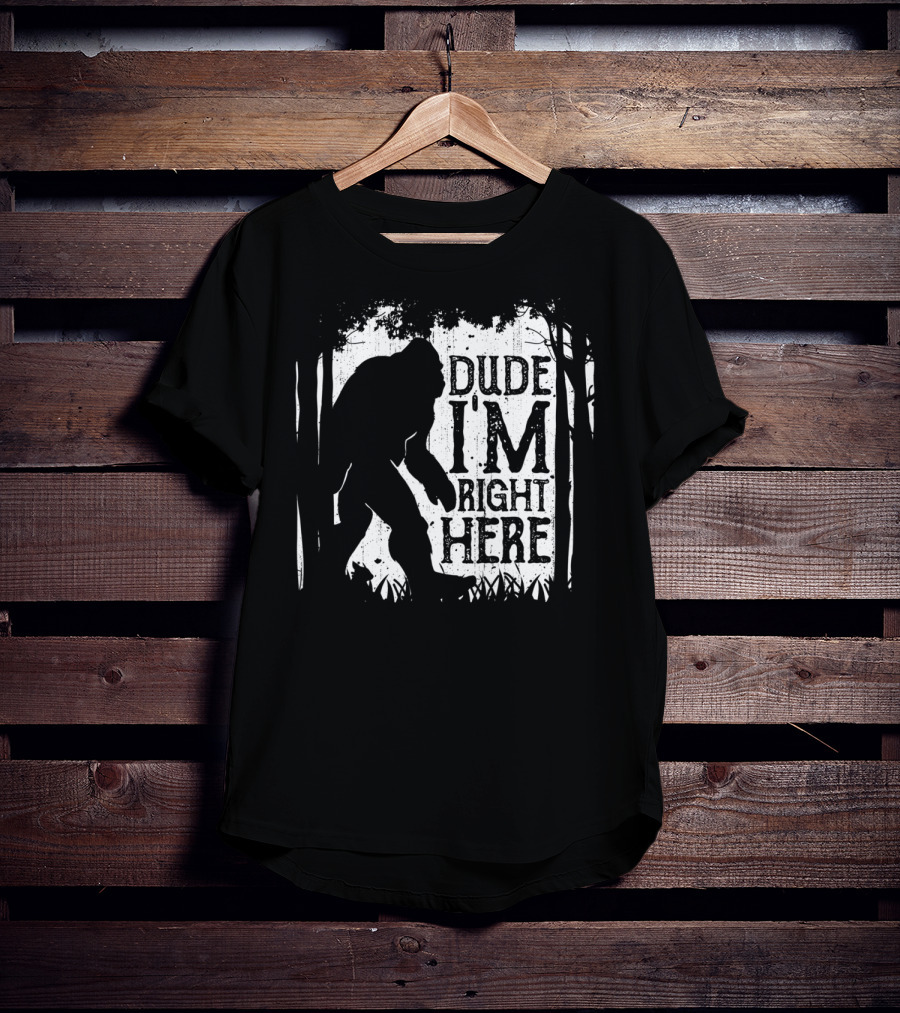 Bigfoot Sasquatch Dude I'm Right Here Forest T-Shirt