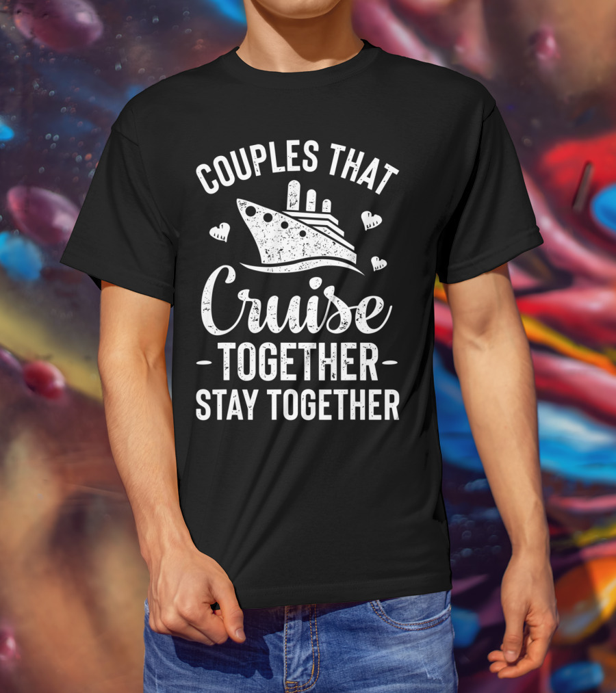 Couples That Cruise Together Stay Together Ship Hearts T-Shirt