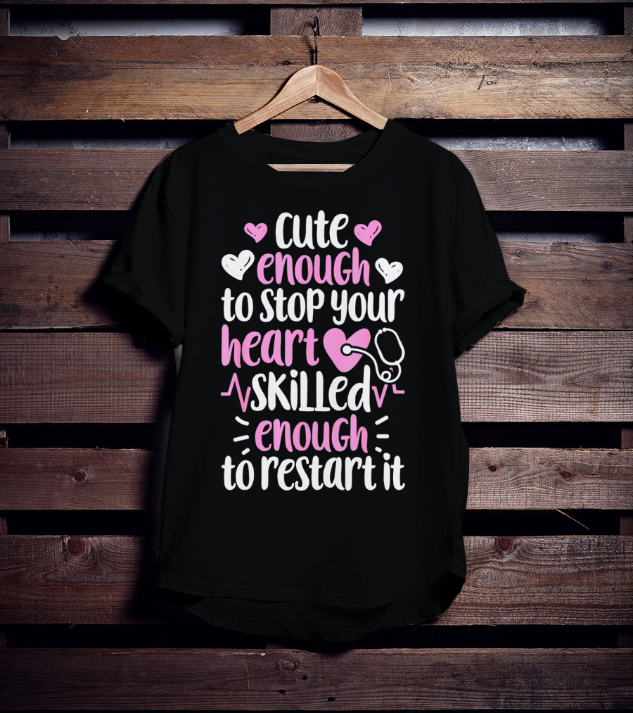 Cute Enough To Stop Your Heart Skilled Enough To Restart It Nurse Women Nursing T-Shirt