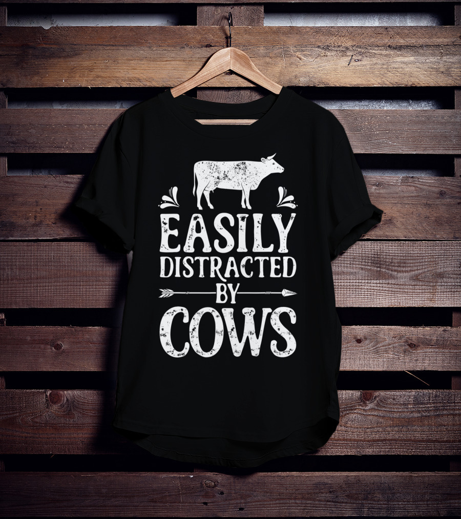 Easily Distracted By Cows Cow Farmer Rustic Animal Lover T-Shirt