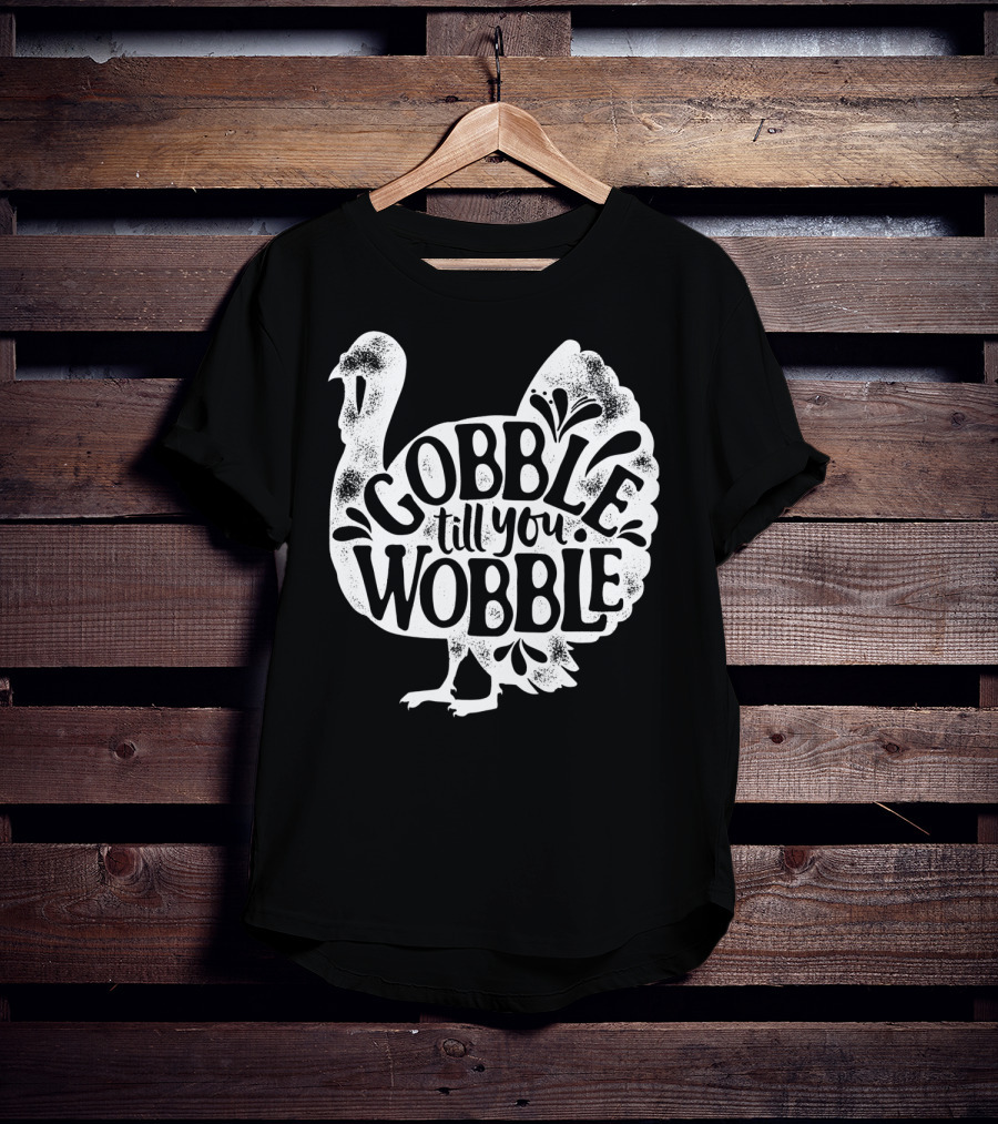 Gobble Till You Wobble Thanksgiving Turkey T-Shirt
