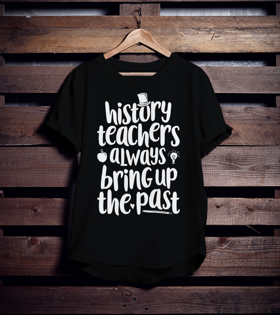 History Teachers Always Bring Up The Past With Apple Pencil Hat Lightbulb T-Shirt