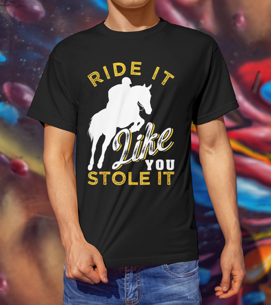 Ride It Like You Stole It Funny Horseback Riding Women Men Girls T-Shirt