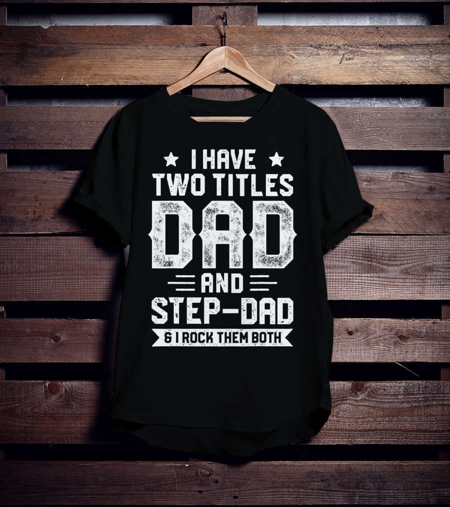 I Have Two Titles Dad And Step-Dad And I Rock Them Both T-Shirt