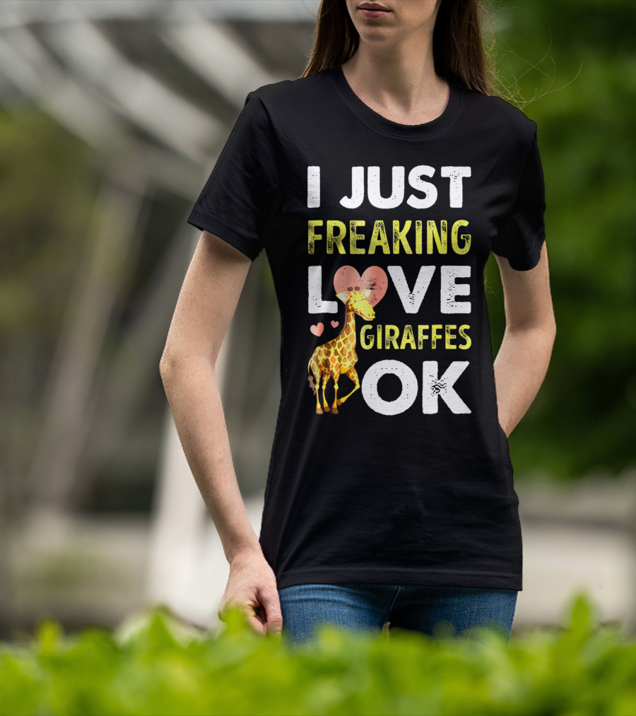 I Just Freaking Love Giraffes OK Hearts Giraffe T-Shirt