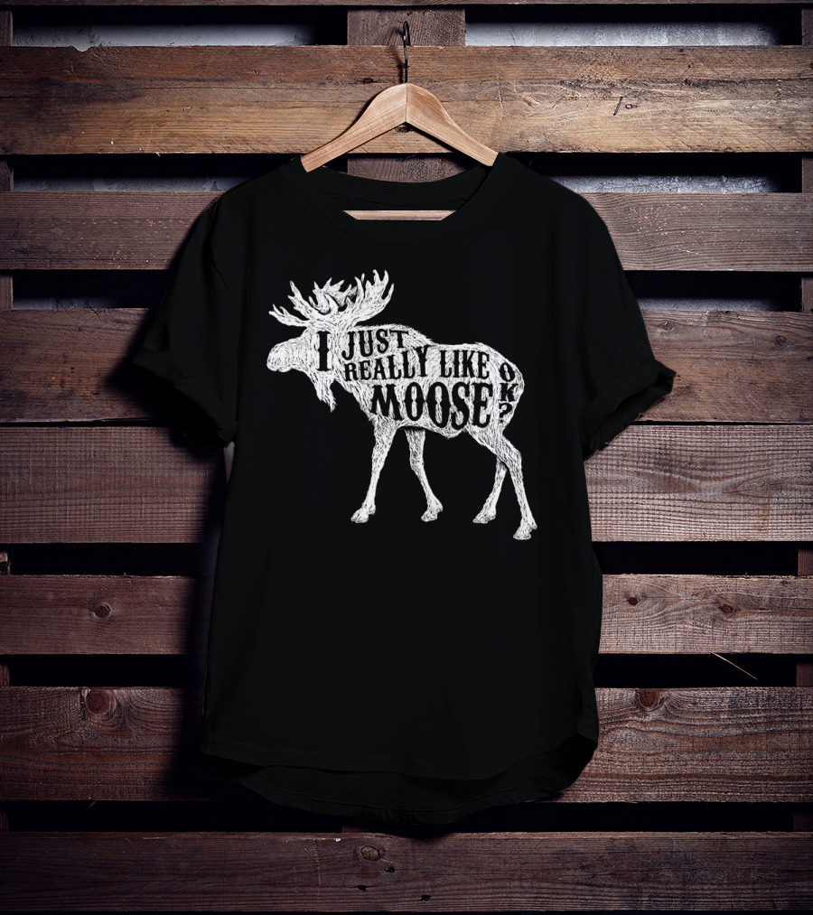 I Just Really Like Moose OK Outdoor Hunting Hunter Moose T-Shirt
