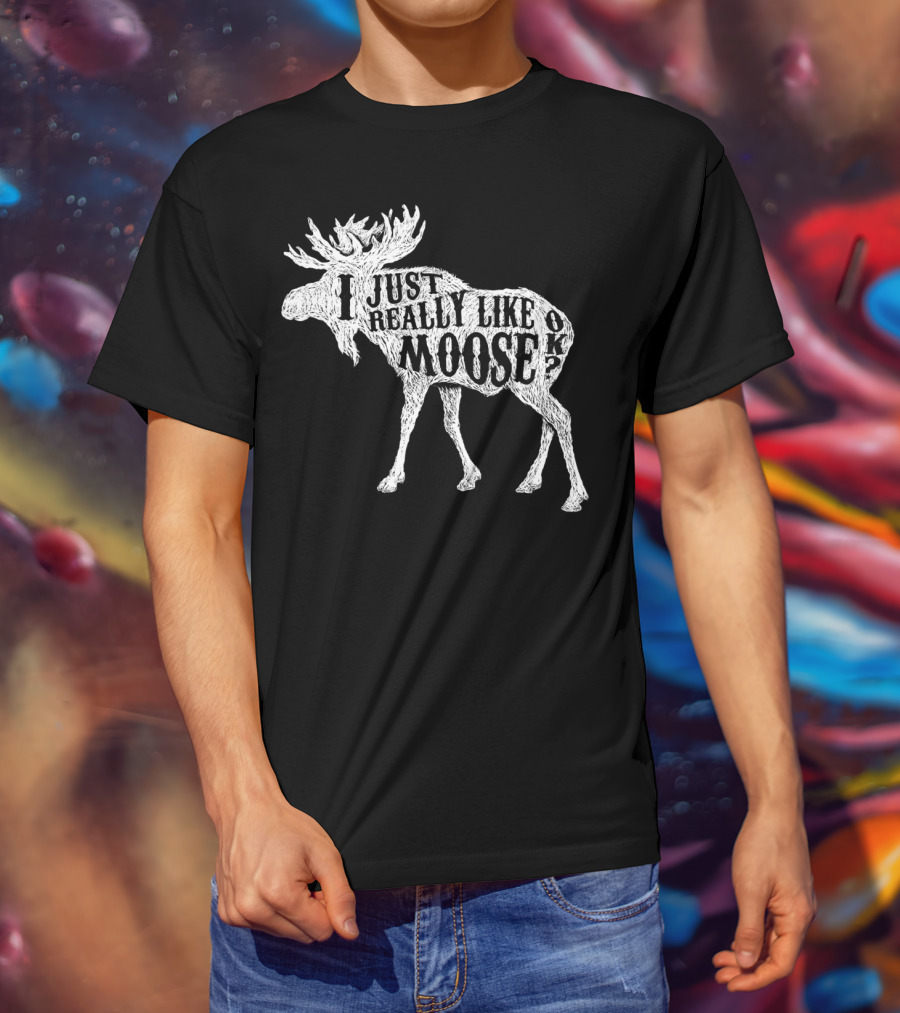 I Just Really Like Moose OK Outdoor Hunting Hunter Moose T-Shirt