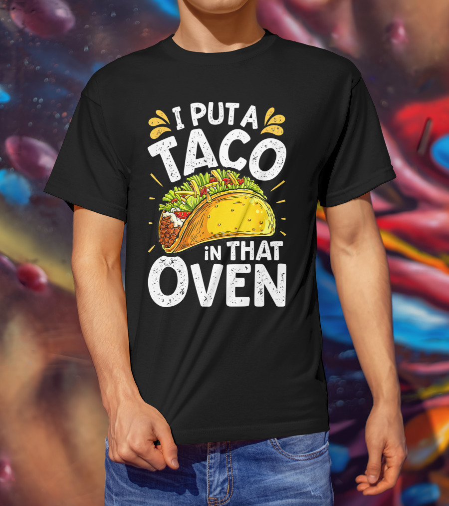 I Put A Taco In That Oven Funny Cinco De Mayo Daddy T-Shirt