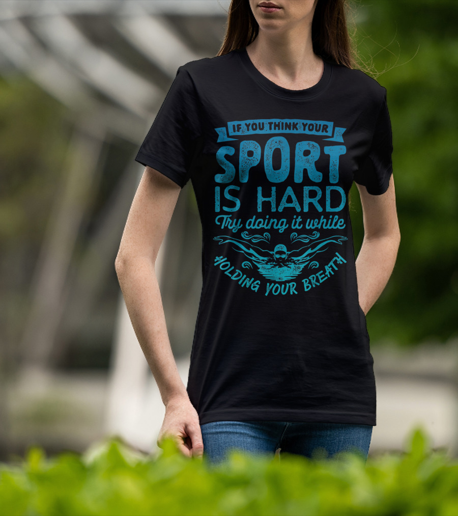If You Think Your Sport Is Hard Try Doing It While Holding Your Breath T-Shirt