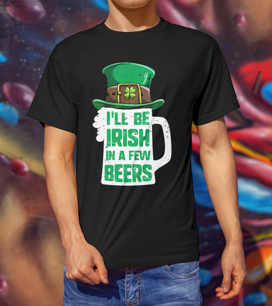 I'll Be Irish In A Few Beers St. Patrick's Day Mug With Leprechaun Hat T-Shirt
