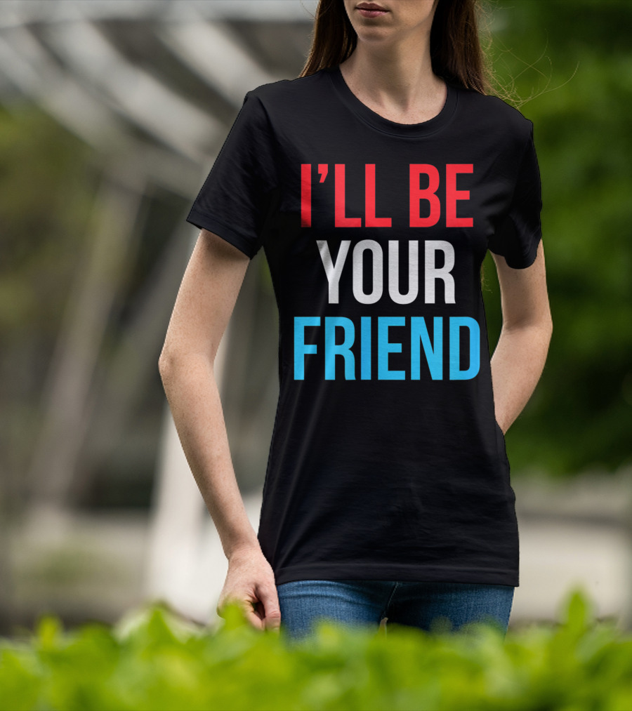I'll Be Your Friend T-Shirt