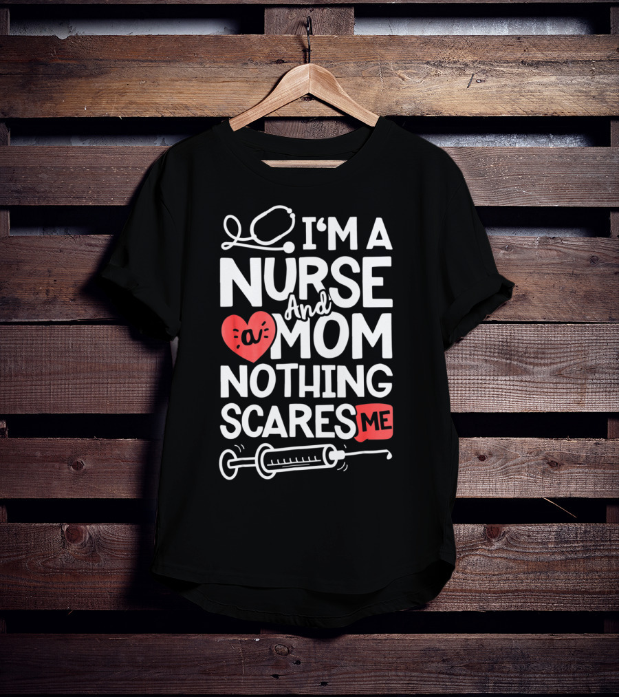I’m A Nurse And A Mom Nothing Scares Me Stethoscope Heart Syringe T-Shirt