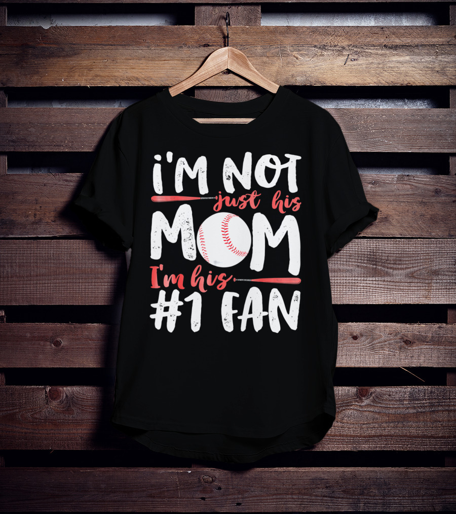 I'm Not Just His Mom I'm His #1 Fan Baseball T-Shirt