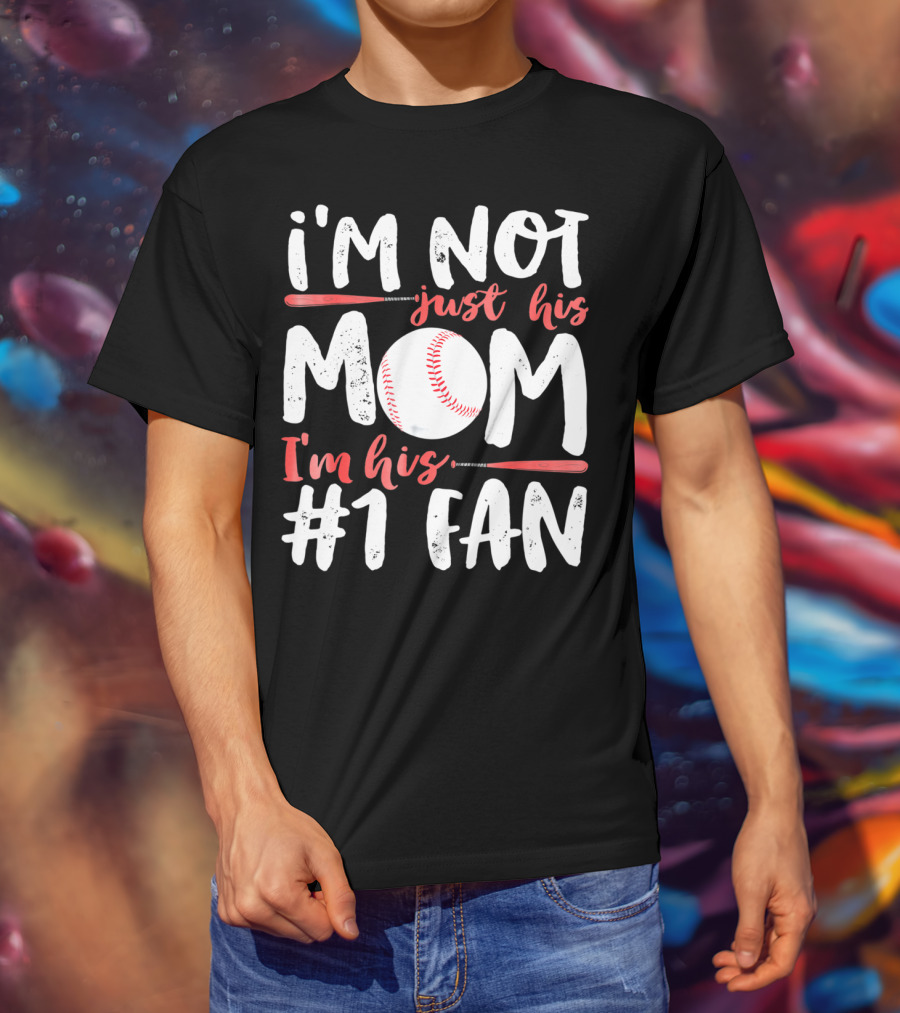 I'm Not Just His Mom I'm His #1 Fan Baseball T-Shirt