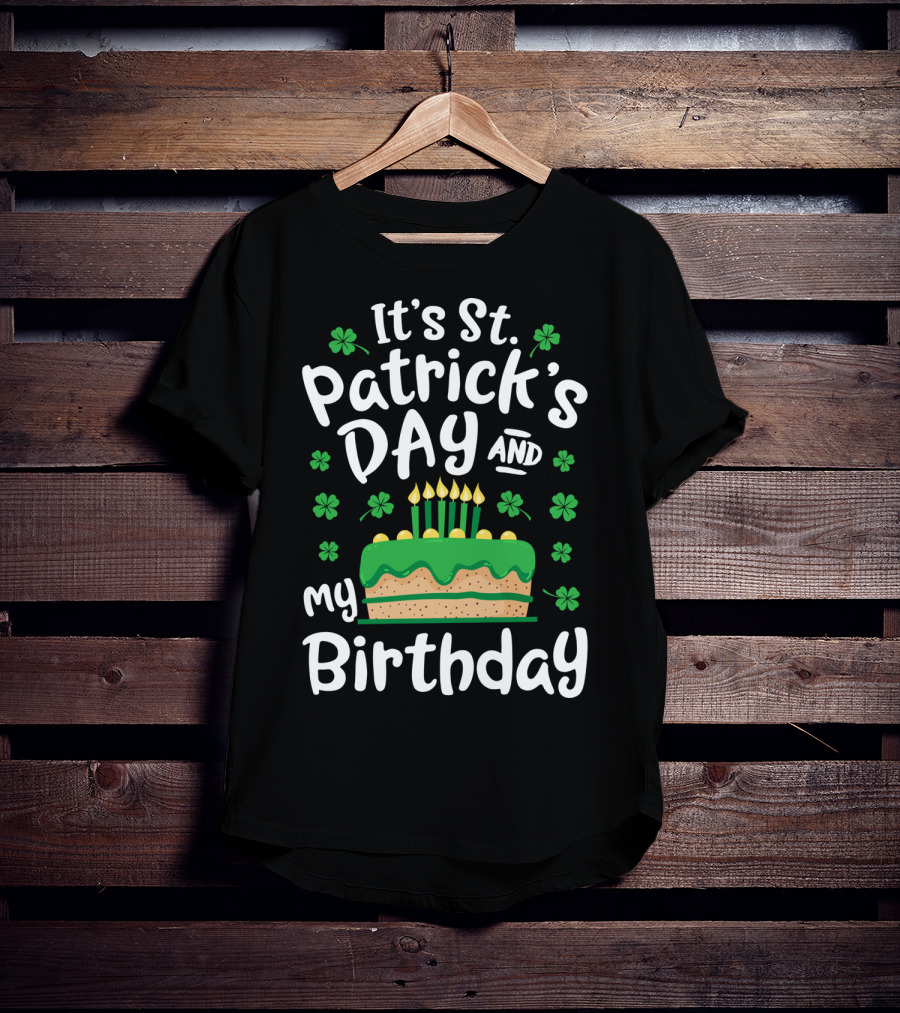 It's St Patrick's Day And My Birthday With Shamrocks And Cake T-Shirt