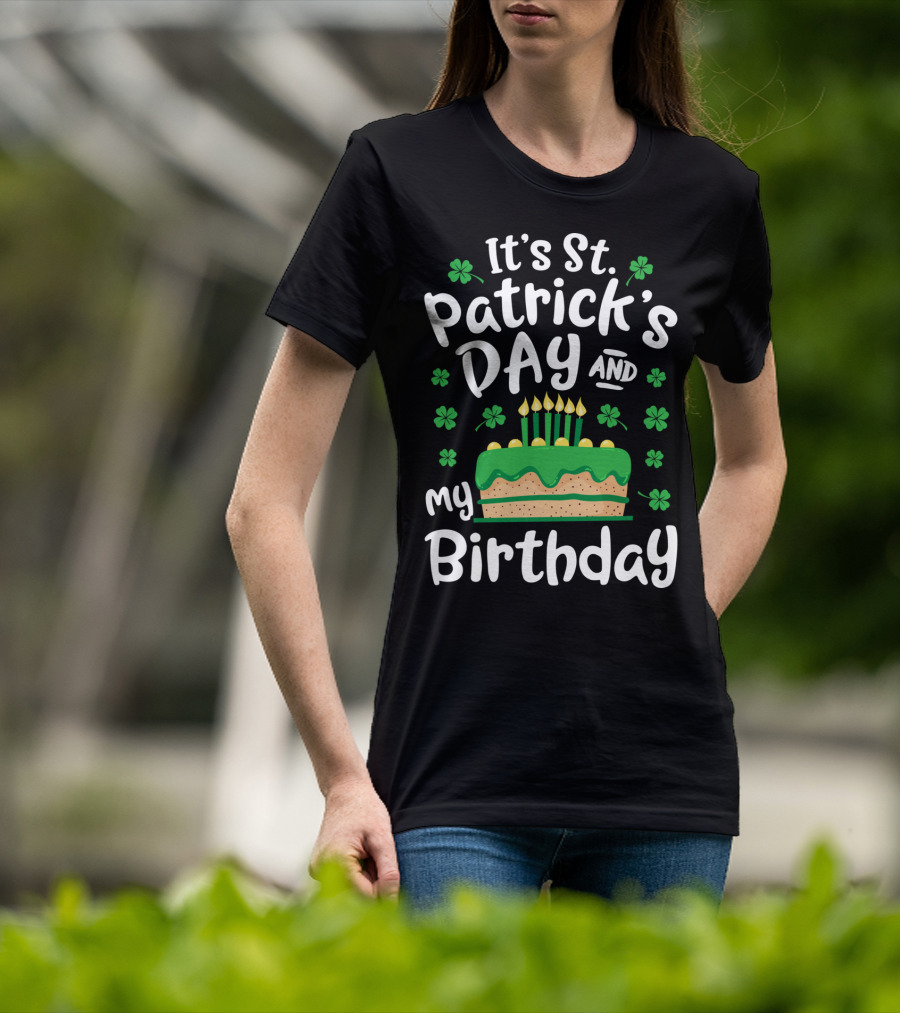 It's St Patrick's Day And My Birthday With Shamrocks And Cake T-Shirt