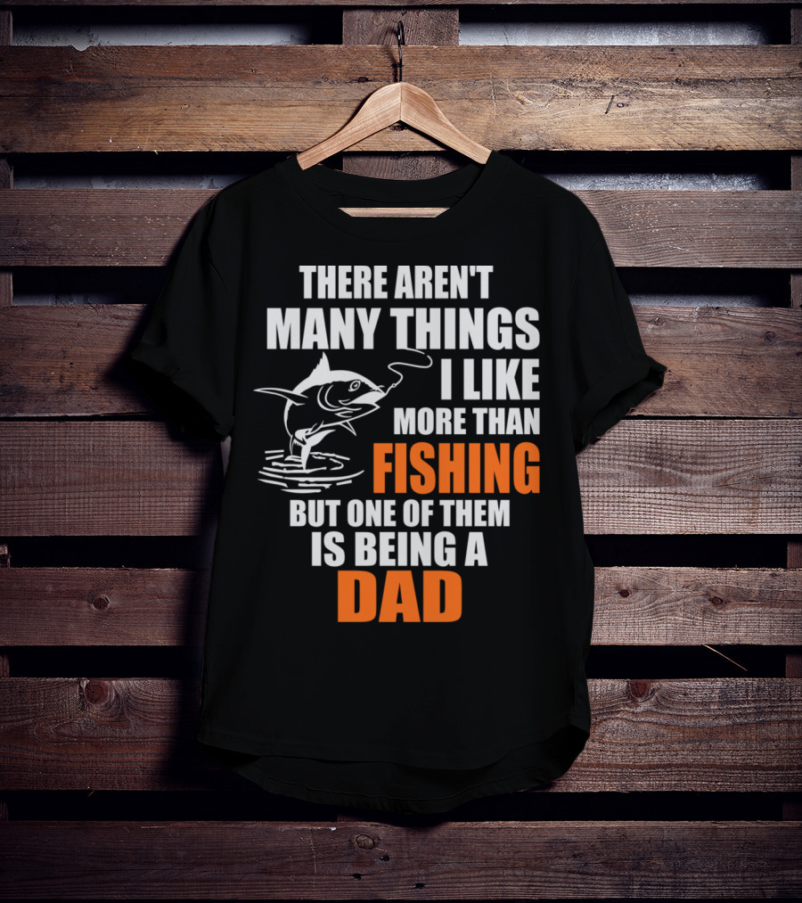 There Aren't Many Things I Like More Than Fishing But One Of Them Is Being A Dad T-Shirt