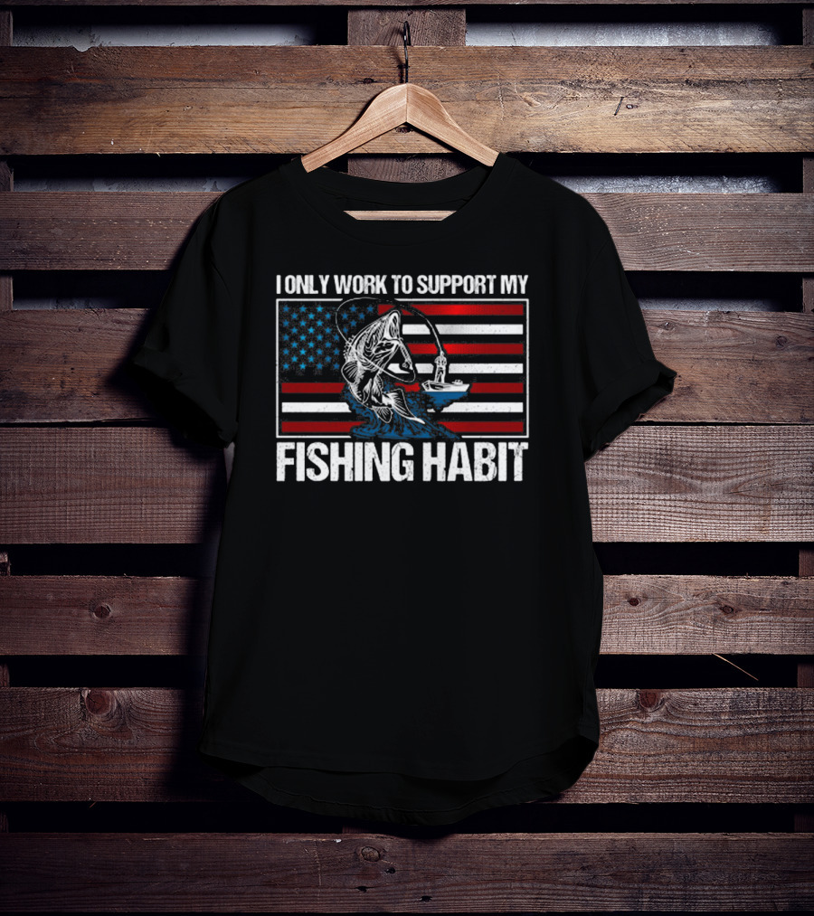 I Only Work To Support My Fishing Habit American Flag T-Shirt