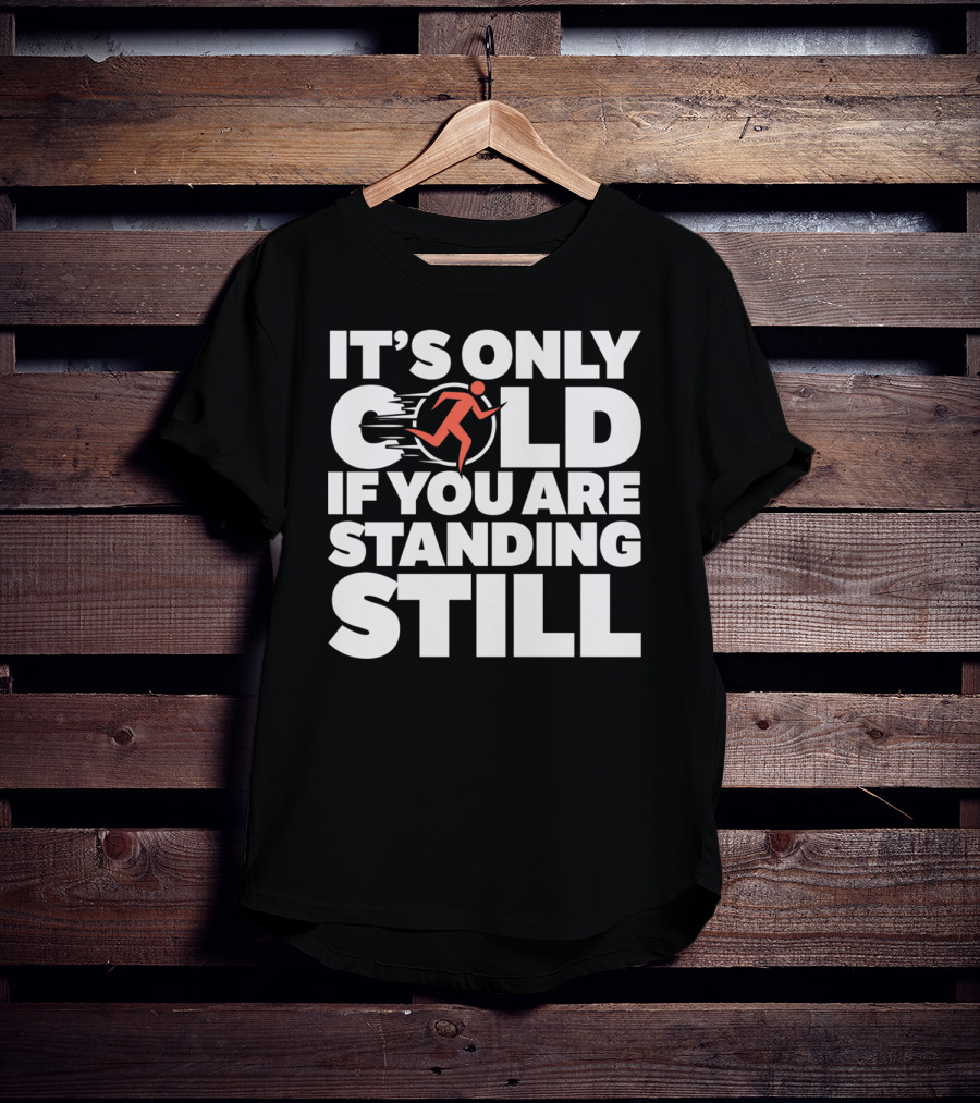It's Only Cold If You Are Standing Still Running T-Shirt