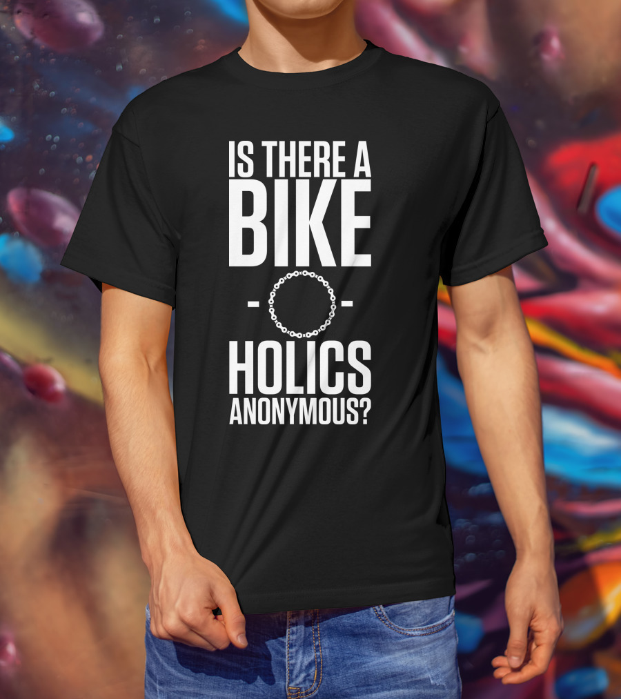 Is There A Bike O Holics Anonymous? T-Shirt