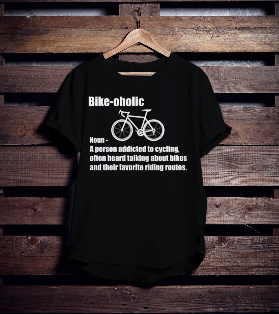 Bikeoholic Noun A Person Addicted To Cycling Often Heard Talking About Bikes And Their Favorite Riding Routes T-Shirt