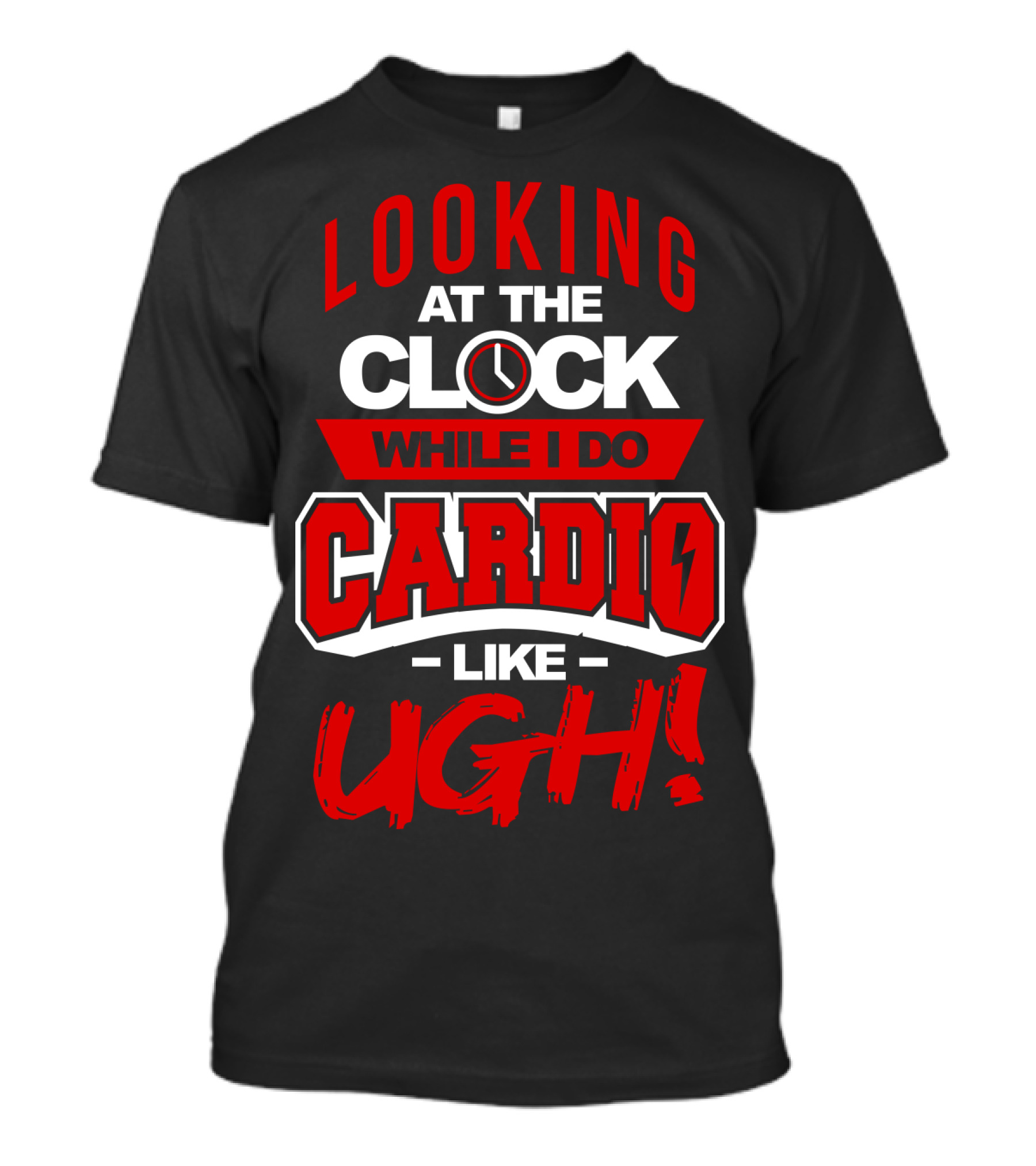 Looking At The Clock While I Do Cardio Like Ugh T-Shirt