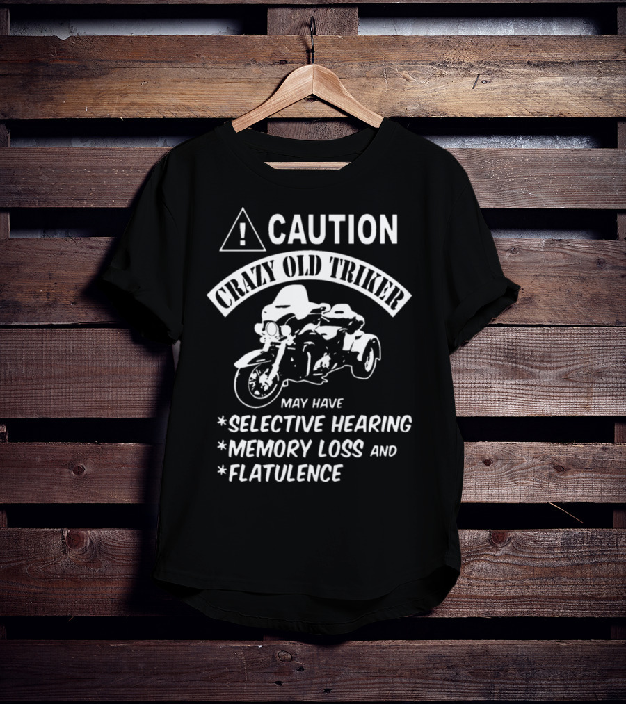 Caution Crazy Old Triker May Have Selective Hearing Memory Loss And Flatulence T-Shirt