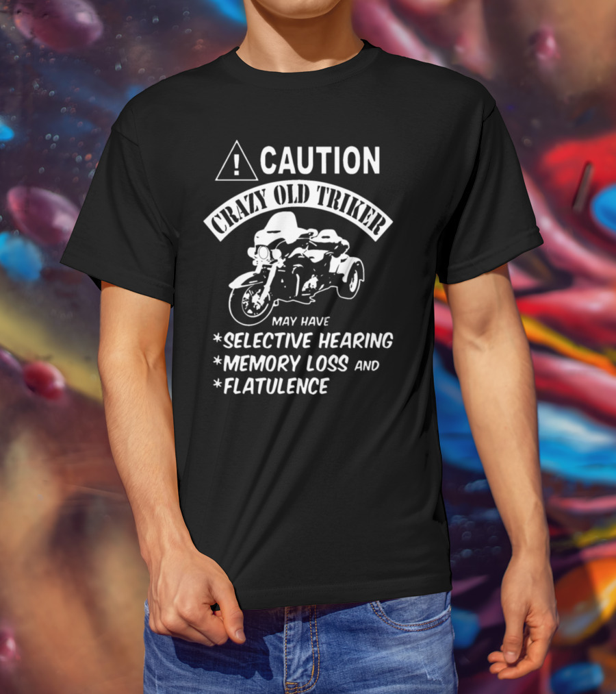 Caution Crazy Old Triker May Have Selective Hearing Memory Loss And Flatulence T-Shirt
