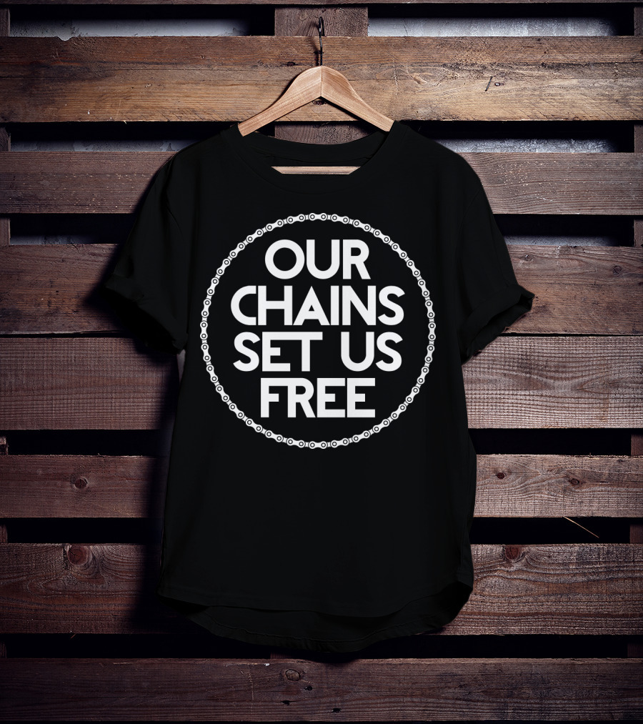 Our Chains Set US Free T-Shirt